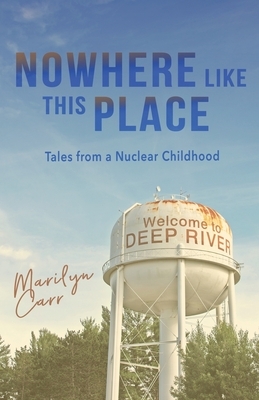 Nowhere like This Place: Tales from a Nuclear Childhood by Marilyn Carr