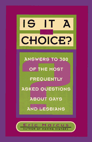 Is It A Choice?: Answers To 300 Of The Most Frequently Asked Questions About Gays And Lesbians by Eric Marcus