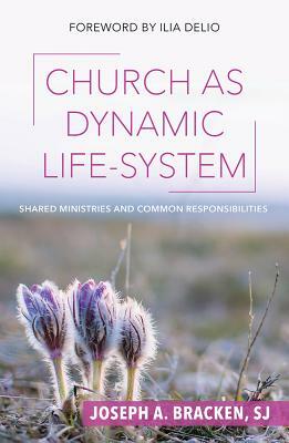 Church as Dynamic Life-System: Shared Ministries and Common Responsibilities by Joseph A. Bracken