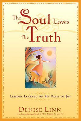 The Soul Loves the Truth: Lessons Learned on the Path to Joy by Denise Linn