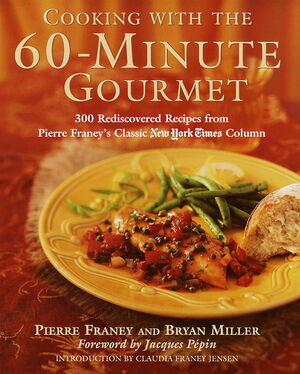 Cooking with the 60-Minute Gourmet: 300 Rediscovered Recipes from Pierre Franey's Classic New York Times Column by Pierre Franey