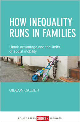 How Inequality Runs in Families: Unfair Advantage and the Limits of Social Mobility by Gideon Calder