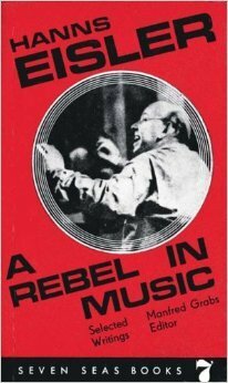 A Rebel in Music: Selected Writings by Hanns Eisler, Marjorie Meyer, Manfred Grabs