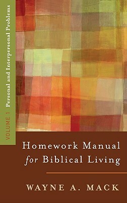 A Homework Manual for Biblical Living Vol. 1 by Wayne Mack, Mack