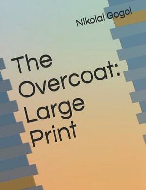 The Overcoat: Large Print by Nikolai Gogol