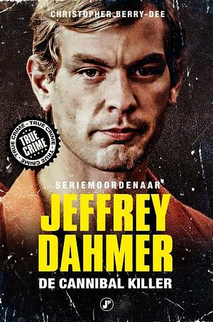 Jeffrey Dahmer: The Cannibal Killer by Christopher Berry-Dee