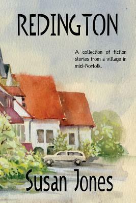 Redington: A collection of fiction stories from a village in mid-Norfolk by Susan Jones