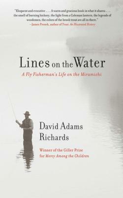 Lines on the Water: A Fly Fisherman's Life on the Miramichi by David Adams Richards