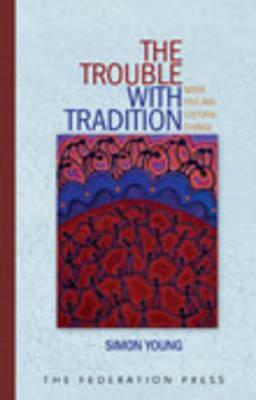 The Trouble with Tradition: Native Title and Cultural Change by Simon Young