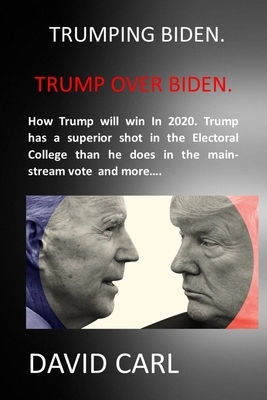 Trumping Biden: Trump Over Biden How Trump Stole 2020 Can Trump Win Again in November the Choice Mary Trump Follow the Money Undaunted by David Carl