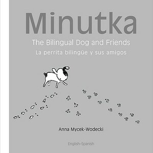 Minutka: The Bilingual Dog and Friends (Spanish-English) by Anna Mycek-Wodecki