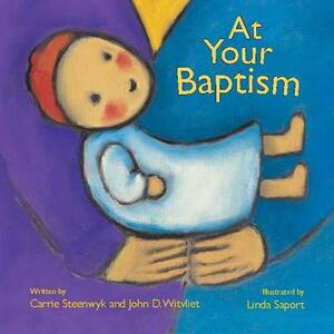 At Your Baptism by Carrie Steenwyk, John D. Witvliet