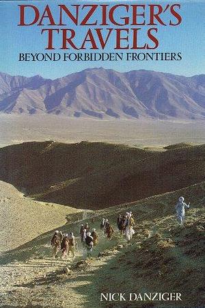 Danziger's Travels: Beyond forbidden frontiers by Nick Danziger, Nick Danziger