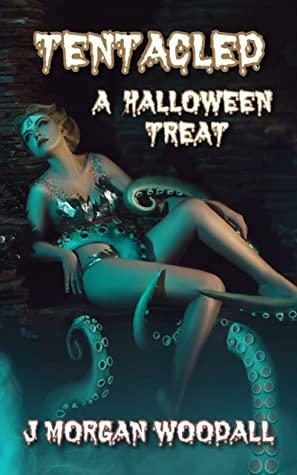 Tentacled: A Halloween Treat by J. Morgan Woodall
