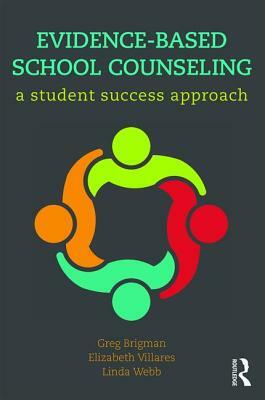 Evidence-Based School Counseling: A Student Success Approach by Linda Webb, Elizabeth Villares, Greg Brigman