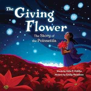 The Giving Flower: The Story of the Poinsettia by Alda P. Dobbs