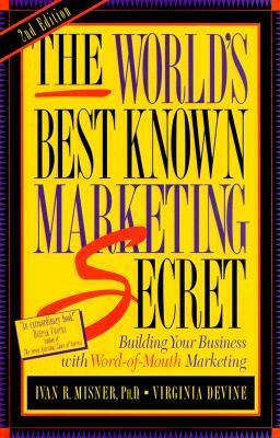 The World's Best Known Marketing Secret: Building Your Business with Word-Of-Mouth Marketing. by Virginia Devine, Sarah Edwards, Ivan R. Misner