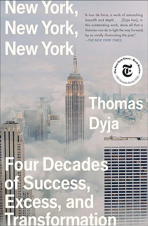 New York, New York, New York: Four Decades of Success, Excess, and Transformation by Thomas Dyja