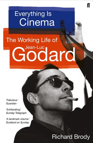 Everything is Cinema: The Working Life of Jean-Luc Godard by Richard Brody