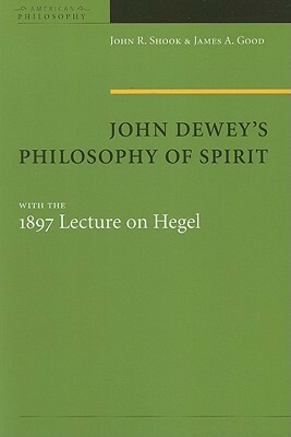 John Dewey's Philosophy of Spirit, with the 1897 Lecture on Hegel by John R. Shook