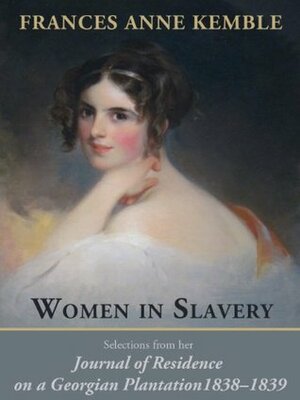 Women in Slavery: Selections from her Journal of Residence on a Georgian Plantation, 1838-1839 by Catherine Clinton, Fanny Kemble