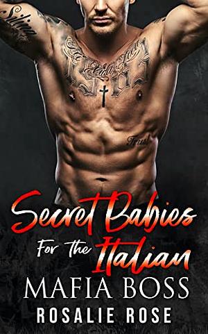 Secret Babies for the Italian Mafia Boss: A Dark Mafia Secret Baby Romance by Rosalie Rose