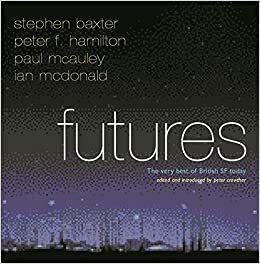 Futures: The Very Best of British SF Today by Ian McDonald, Peter F. Hamilton, Paul McAuley, Stephen Baxter, Peter Crowther