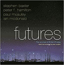 Futures: The Very Best of British SF Today by Peter F. Hamilton, Ian McDonald, Peter Crowther, Stephen Baxter, Paul McAuley