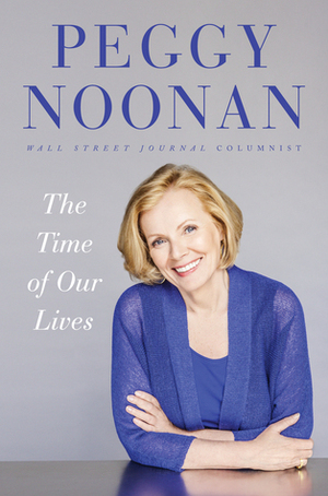 The Time of Our Lives by Peggy Noonan