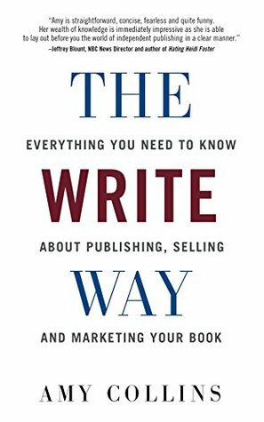 The Write Way: Everything You Need to Know About Publishing, Selling and Marketing Your Book by Amy Collins