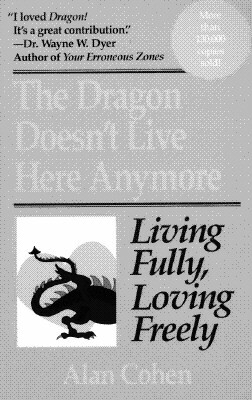 Dragon Doesn't Live Here Anymore: Loving Fully, Living Freely by Alan Cohen