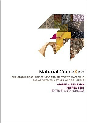 Material Connexion: The Global Resource of New and Innovative Materials for Architects, Artists and Designers by George M. Beylerian, Andrew Dent