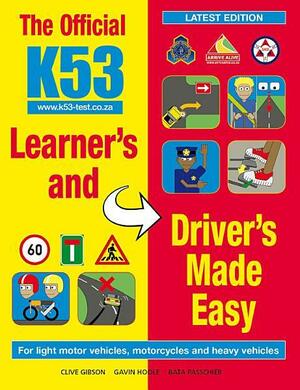 The Official K53 Learner's and Driver's Made Easy: For Light Motor Vehicles, Motorcycles and Heavy Vehicles by Clive Gibson, Gavin Hoole, Bata Passchier