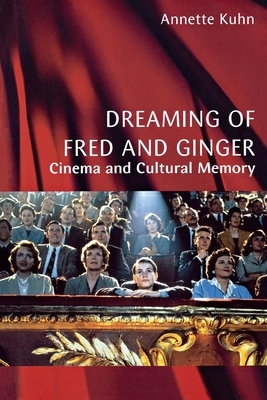 Dreaming of Fred and Ginger: Cinema and Cultural Memory by Annette Kuhn