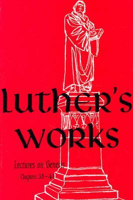 Luther's Works, Volume 7 (Lectures on Genesis Chapters 38-44) by Martin Luther