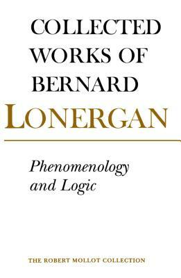 Phenomenology and Logic: The Boston College Lectures of Mathematical Logic and Existentialism by Bernard Lonergan