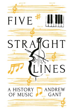 Five Straight Lines: A History of Music by Andrew Gant