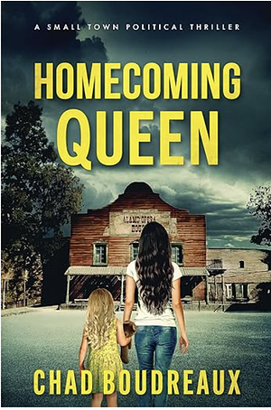 Homecoming Queen: A Small Town Political Thriller by Chad Boudreaux