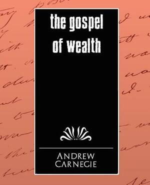 The Gospel of Wealth by Carnegie Andrew, Andrew Carnegie