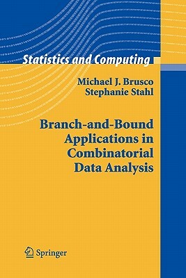 Branch-And-Bound Applications in Combinatorial Data Analysis by Michael J. Brusco, Stephanie Stahl