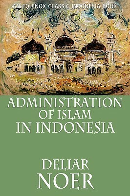 Administration of Islam in Indonesia by Deliar Noer