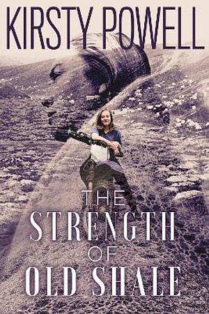 The Strength of Old Shale by Kirsty Powell