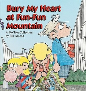 Bury My Heart at Fun-Fun Mountain: A FoxTrot Collection by Bill Amend