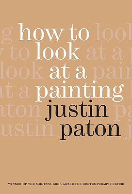 How to Look at a Painting by Justin Paton