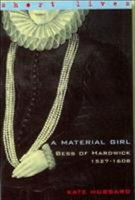 A Material Girl: Bess of Hardwick, 1527-1608 by Kate Hubbard