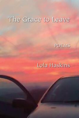 The Grace to Leave by Lola Haskins