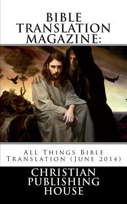 Bible Translation Magazine: All Things Bible Translation (June 2014) by Edward D. Andrews