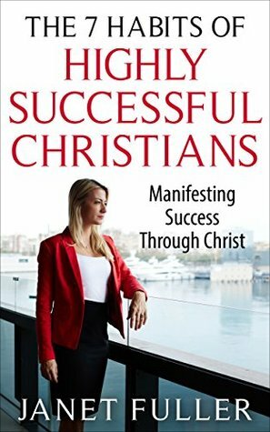 The Bible | The 7 Habits of Highly Successful Christians - Manifesting Success Through Christ... by Janet Fuller