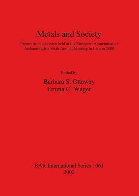 Metals and Society: Papers from a session held at the European Association of Archaeologists Sixth Annual Meeting in Lisbon 2000 by 