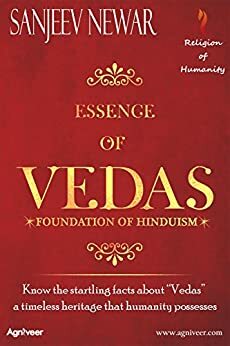 Essence of Vedas: Know the startling facts about “Vedas” – a timeless heritage that humanity possesses by Ronak Trivedi, Vashi Sharma, Sanjeev Newar